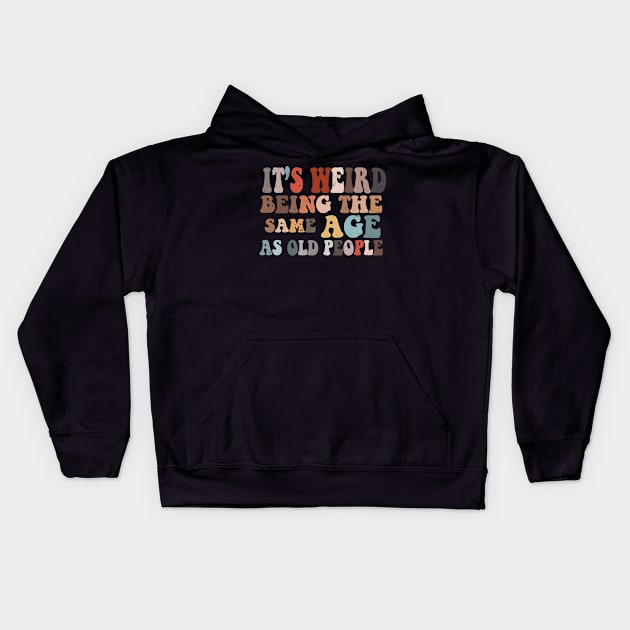 It's Weird Being The Same Age As Old People Kids Hoodie by GShow